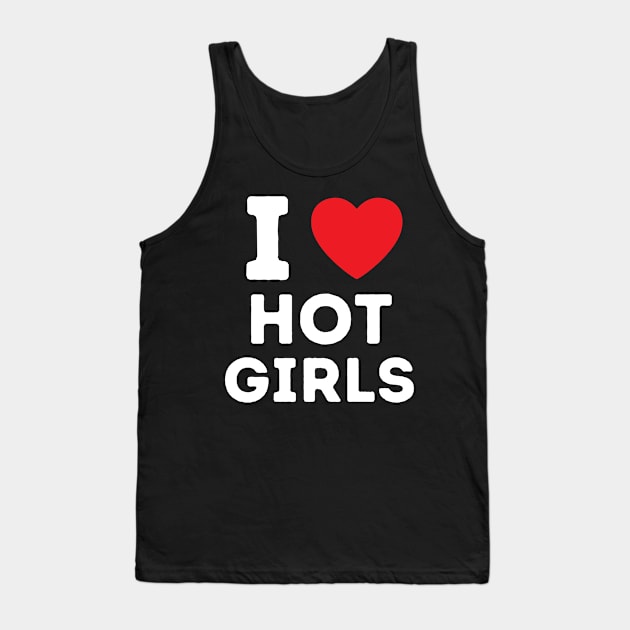 I Love Hot Girls I Heart Hot Girls Tank Top by BobaPenguin